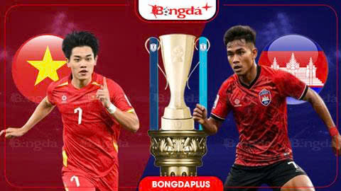  Nhận định bóng đá Việt Nam vs Campuchia, 20h00 ngày 7/8: Xoay tua tiếp... 'nhà vua'
